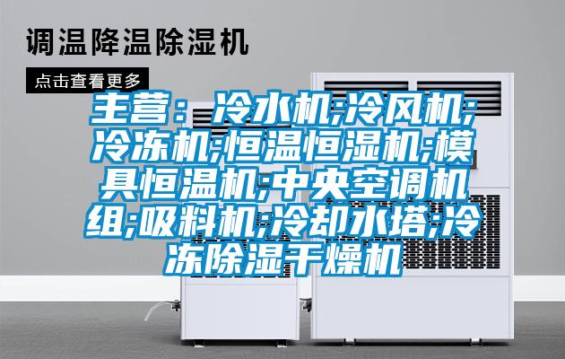 主营：冷水机;冷风机;冷冻机;恒温恒湿机;模具恒温机;中央空调机组;吸料机;冷却水塔;冷冻香蕉视频国产APP下载干燥机
