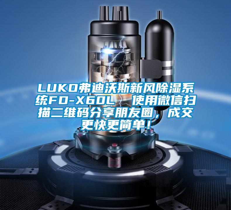 LUKO弗迪沃斯新风香蕉视频国产APP下载系统FD-X60L  使用微信扫描二维码分享朋友圈，成交更快更简单！
