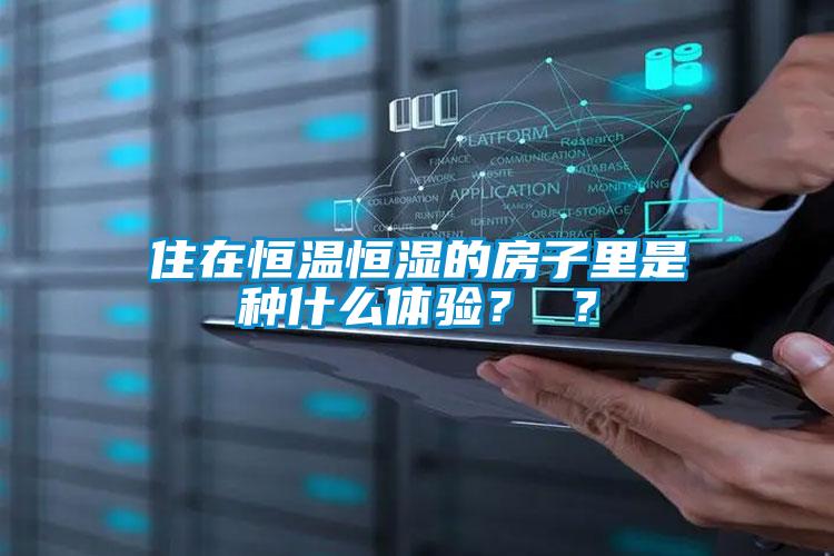 住在恒温恒湿的房子里是种什么体验？ ？