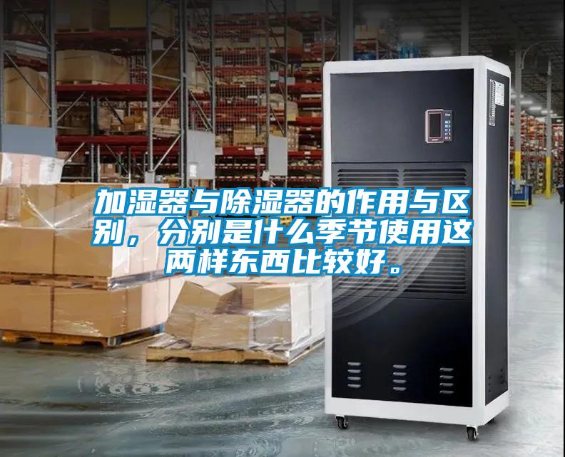 加湿器与香蕉视频国产APP下载器的作用与区别，分别是什么季节使用这两样东西比较好。