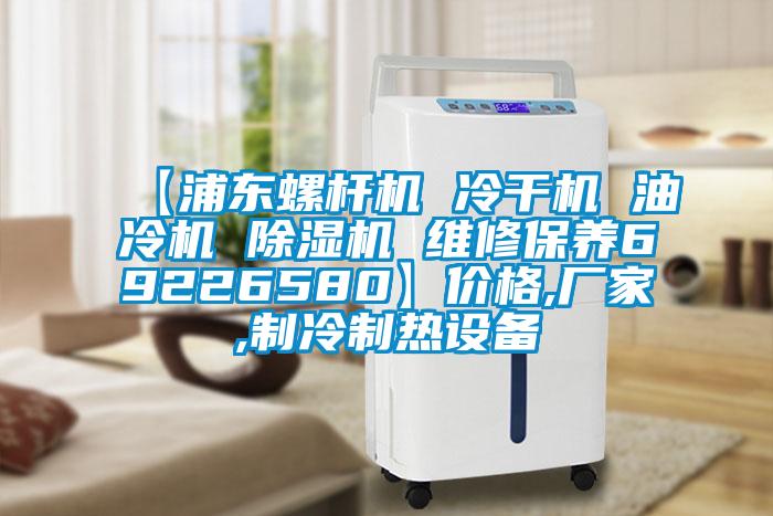 【浦东螺杆机 冷干机 油冷机 香蕉视频国产APP下载机 维修保养69226580】价格,厂家,制冷制热设备