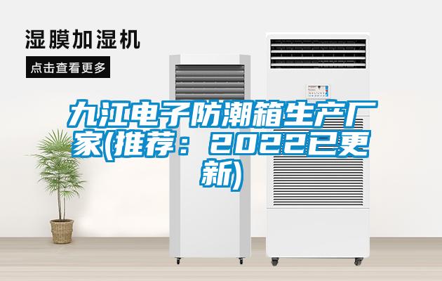 九江电子防潮箱生产厂家(推荐：2022已更新)