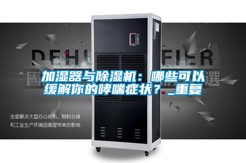 加湿器与香蕉视频国产APP下载机：哪些可以缓解你的哮喘症状？_重复