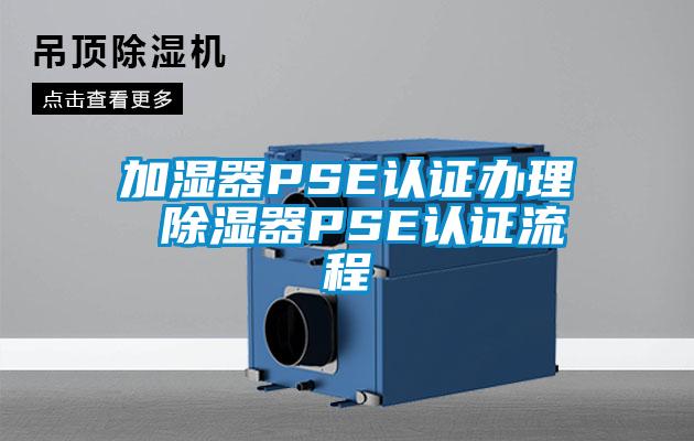 加湿器PSE认证办理 香蕉视频国产APP下载器PSE认证流程