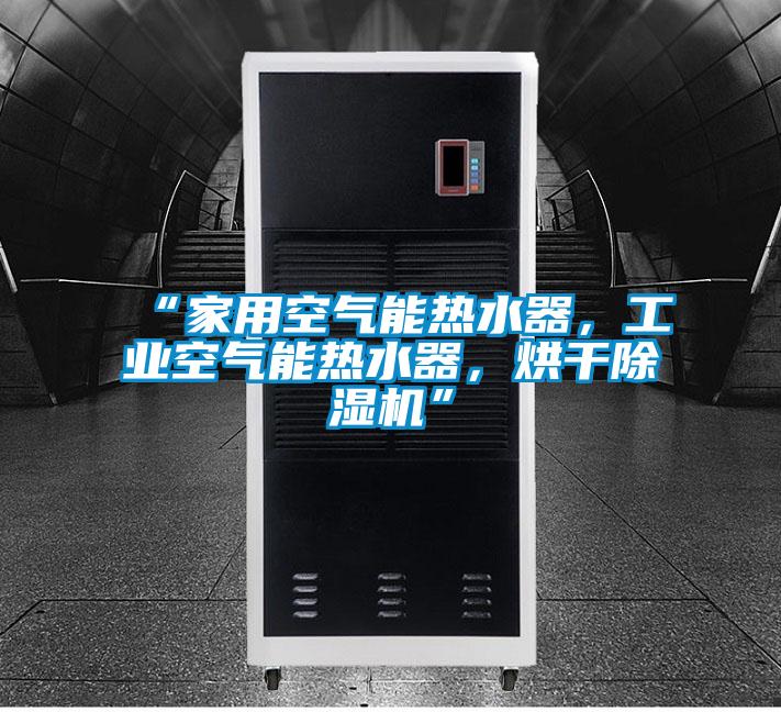 “家用空气能热水器，工业空气能热水器，烘干香蕉视频国产APP下载机”