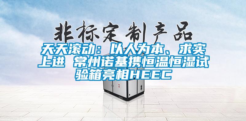 天天滚动：以人为本、求实上进 常州诺基携恒温恒湿试验箱亮相HEEC