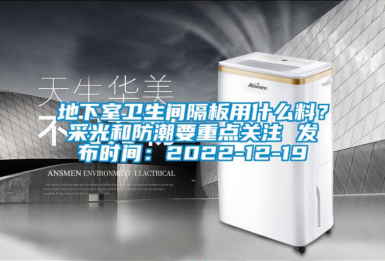 地下室卫生间隔板用什么料？采光和防潮要重点关注 发布时间：2022-12-19