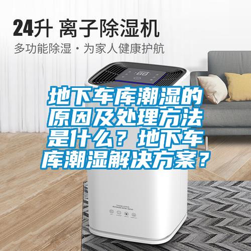 地下车库潮湿的原因及处理方法是什么？地下车库潮湿解决午夜香蕉视频？