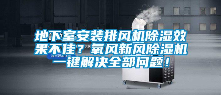 地下室安装排风机香蕉视频国产APP下载效果不佳？氧风新风香蕉视频国产APP下载机一键解决全部问题！