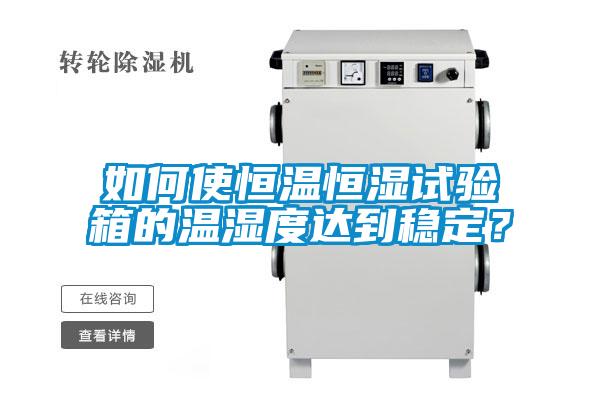 如何使恒温恒湿试验箱的温湿度达到稳定？