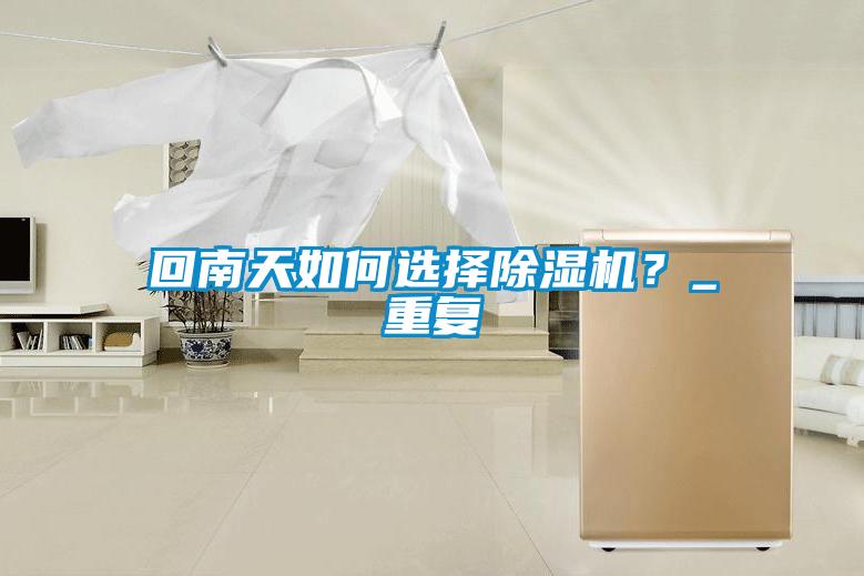 回南天如何选择香蕉视频国产APP下载机？_重复