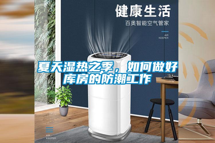 夏天湿热之季，如何做好库房的防潮工作