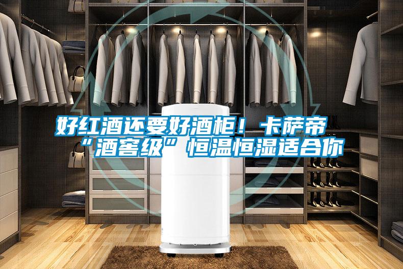 好红酒还要好酒柜！卡萨帝“酒窖级”恒温恒湿适合你