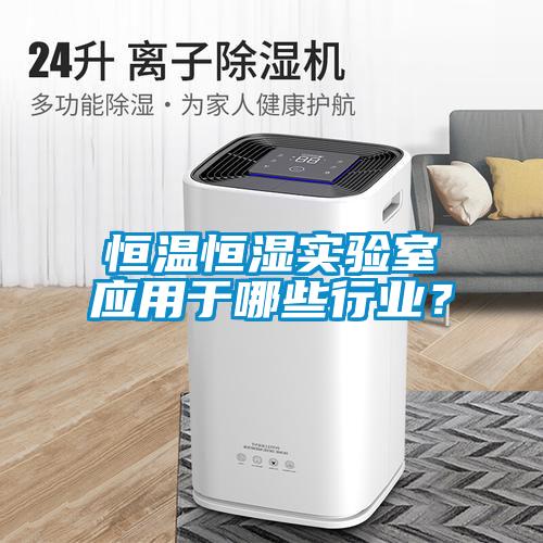 恒温恒湿实验室应用于哪些行业？