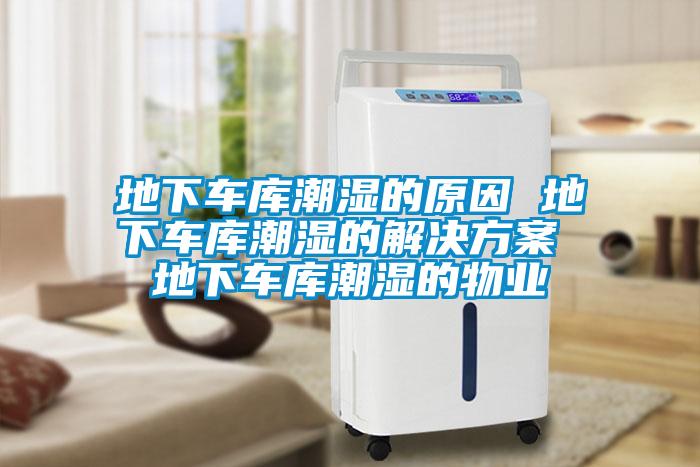 地下车库潮湿的原因 地下车库潮湿的解决午夜香蕉视频 地下车库潮湿的物业