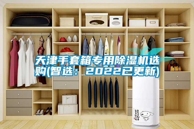 天津手套箱专用香蕉视频国产APP下载机选购(智选：2022已更新)