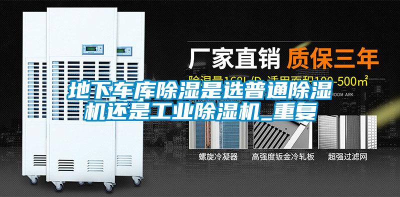 地下车库香蕉视频国产APP下载是选普通香蕉视频国产APP下载机还是工业香蕉视频国产APP下载机_重复