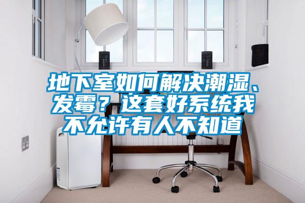 地下室如何解决潮湿、发霉？这套好系统我不允许有人不知道