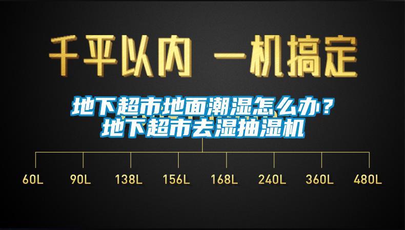 地下超市地面潮湿怎么办？地下超市去湿抽湿机