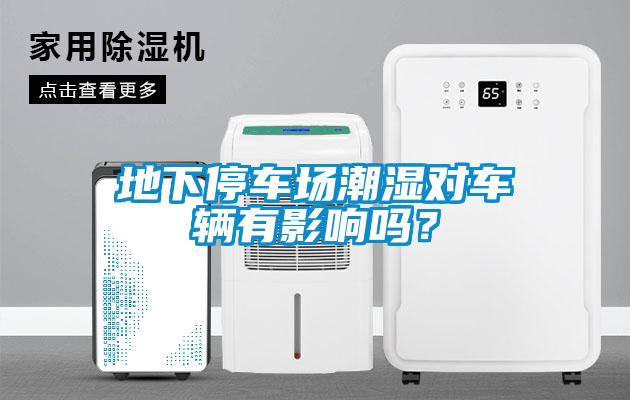 地下停车场潮湿对车辆有影响吗？