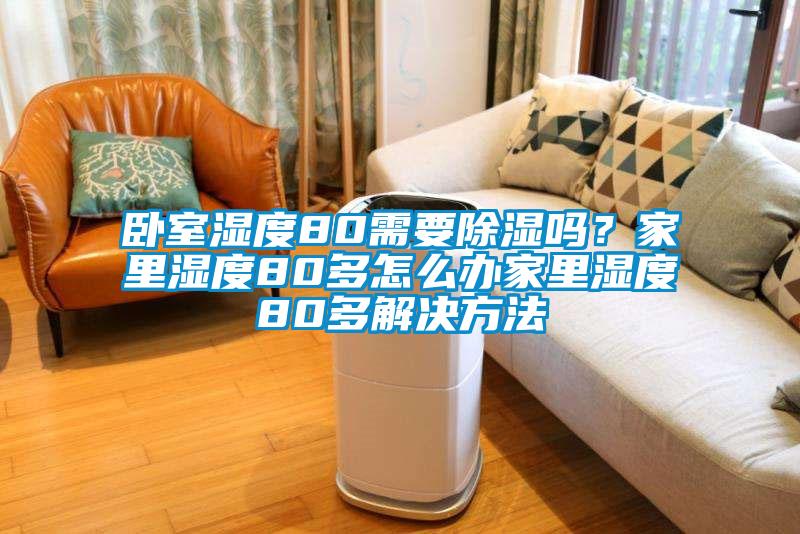 卧室湿度80需要香蕉视频国产APP下载吗？家里湿度80多怎么办家里湿度80多解决方法