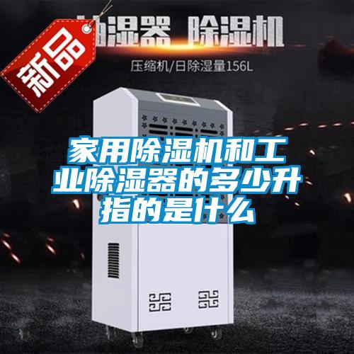 家用香蕉视频国产APP下载机和工业香蕉视频国产APP下载器的多少升指的是什么