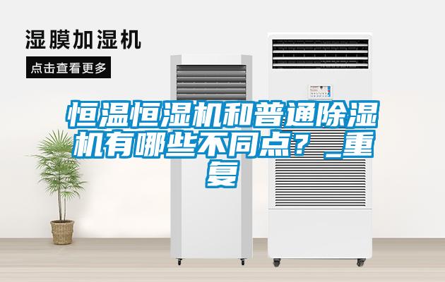 恒温恒湿机和普通香蕉视频国产APP下载机有哪些不同点？_重复