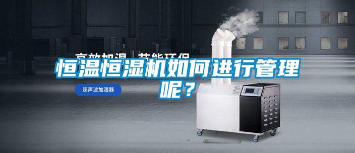 恒温恒湿机如何进行管理呢？