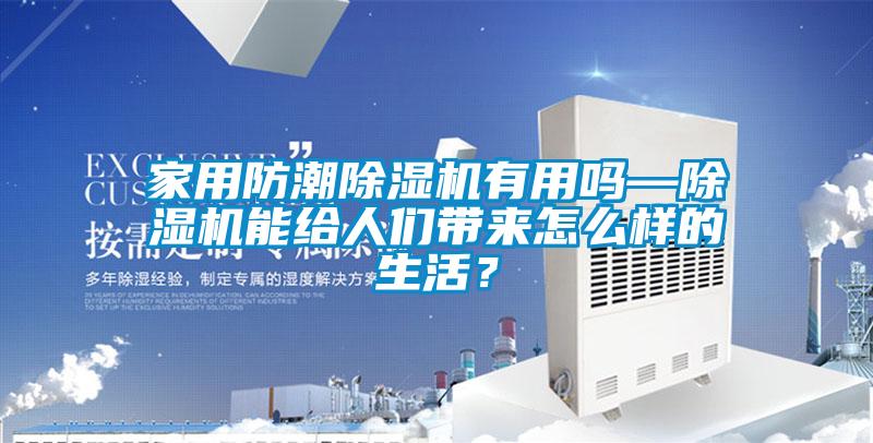 家用防潮香蕉视频国产APP下载机有用吗—香蕉视频国产APP下载机能给人们带来怎么样的生活？