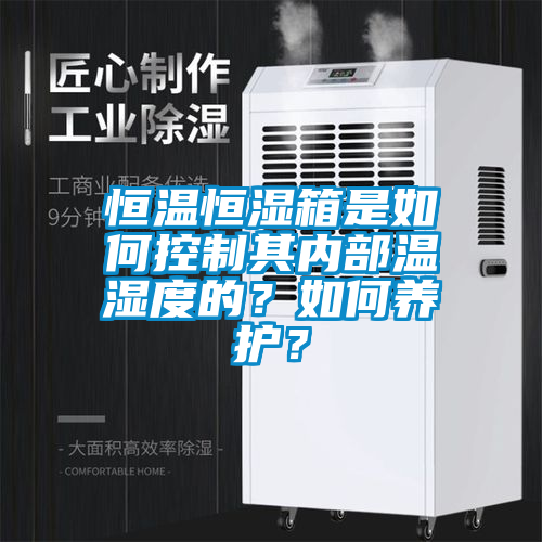 恒温恒湿箱是如何控制其内部温湿度的？如何养护？
