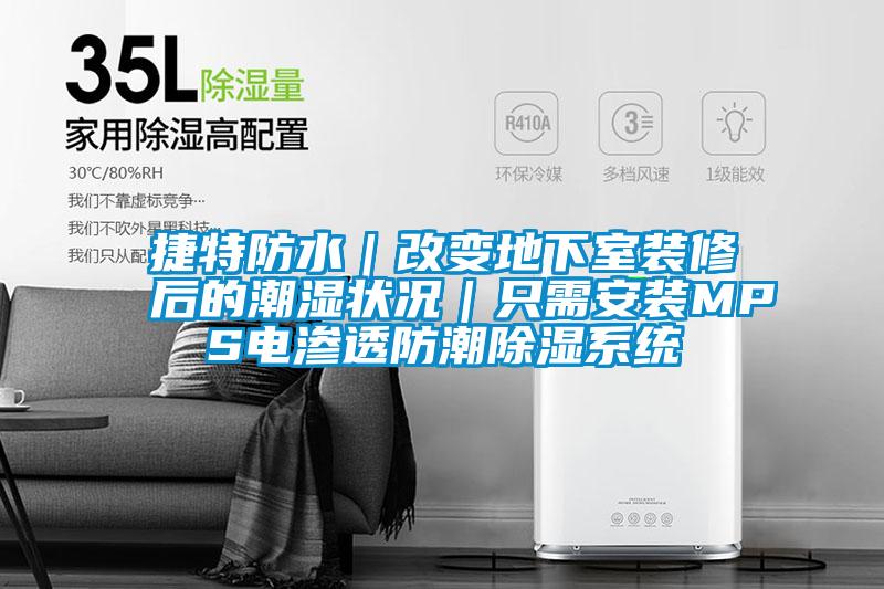 捷特防水｜改变地下室装修后的潮湿状况｜只需安装MPS电渗透防潮香蕉视频国产APP下载系统