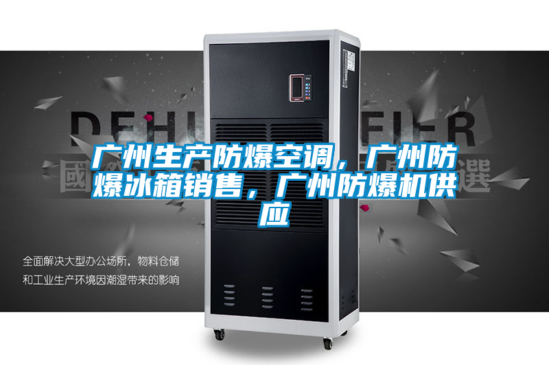 广州生产防爆空调，广州防爆冰箱销售，广州防爆机供应