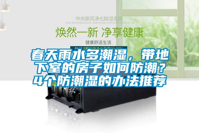 春天雨水多潮湿，带地下室的房子如何防潮？4个防潮湿的办法推荐