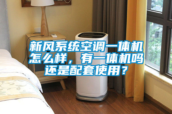 新风系统空调一体机怎么样，有一体机吗还是配套使用？