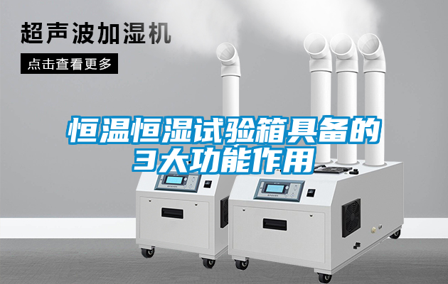 恒温恒湿试验箱具备的3大功能作用