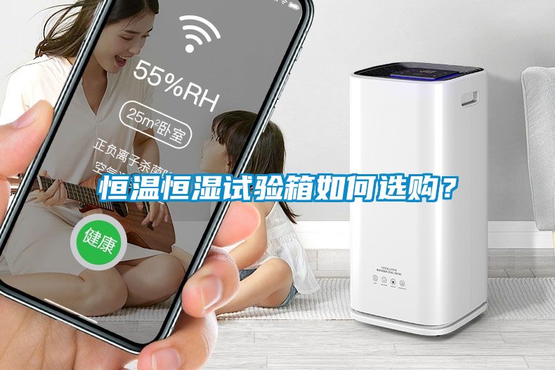 恒温恒湿试验箱如何选购？