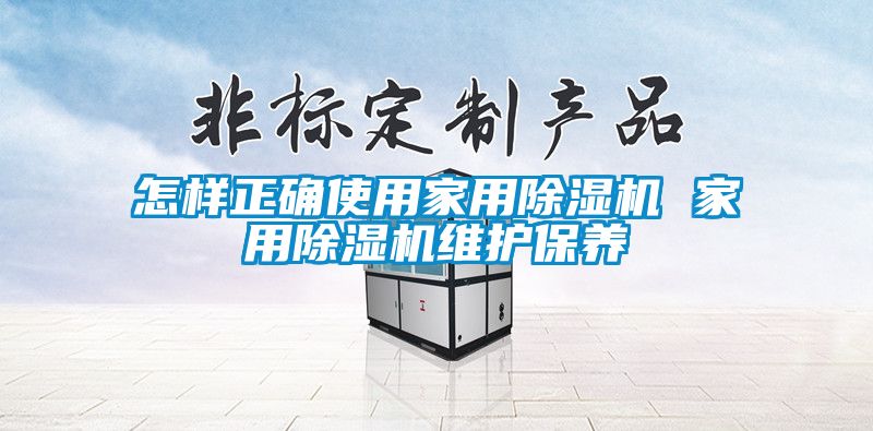怎样正确使用家用香蕉视频国产APP下载机 家用香蕉视频国产APP下载机维护保养
