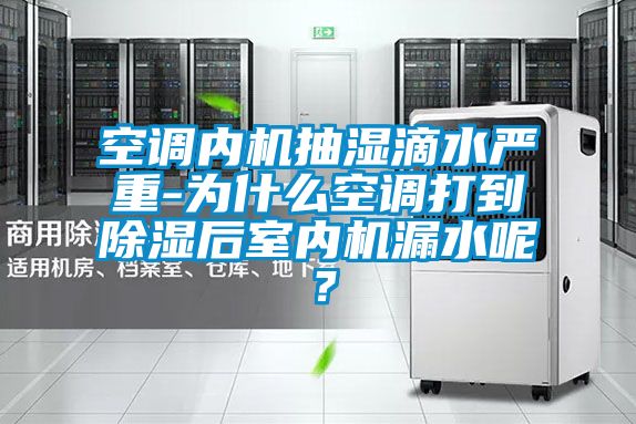 空调内机抽湿滴水严重-为什么空调打到香蕉视频国产APP下载后室内机漏水呢？
