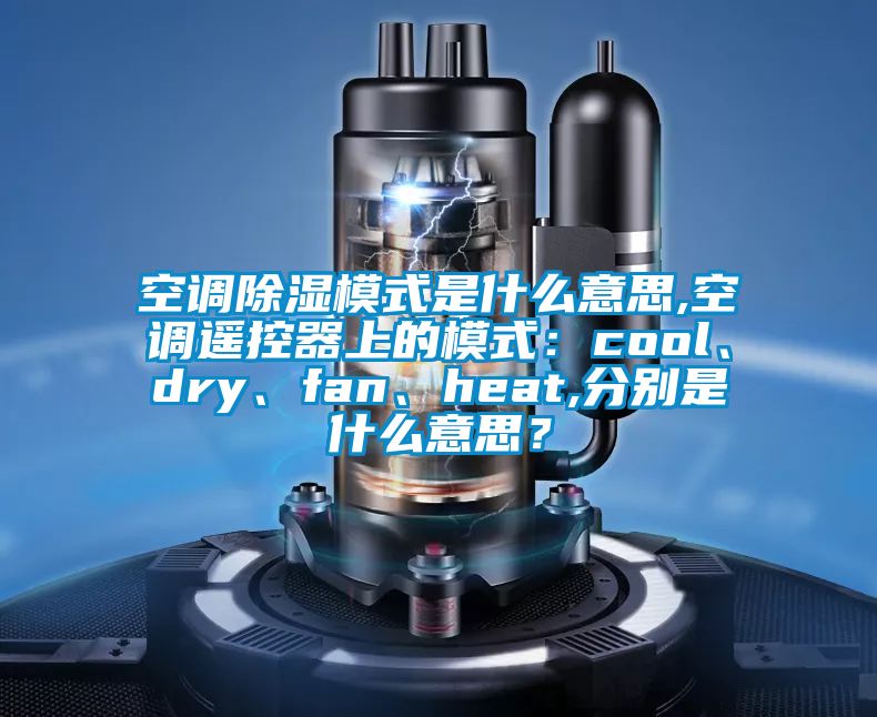 空调香蕉视频国产APP下载模式是什么意思,空调遥控器上的模式：cool、dry、fan、heat,分别是什么意思？