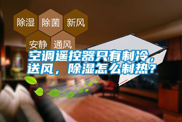 空调遥控器只有制冷，送风，香蕉视频国产APP下载怎么制热？
