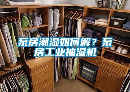 泵房潮湿如何解？泵房工业抽湿机