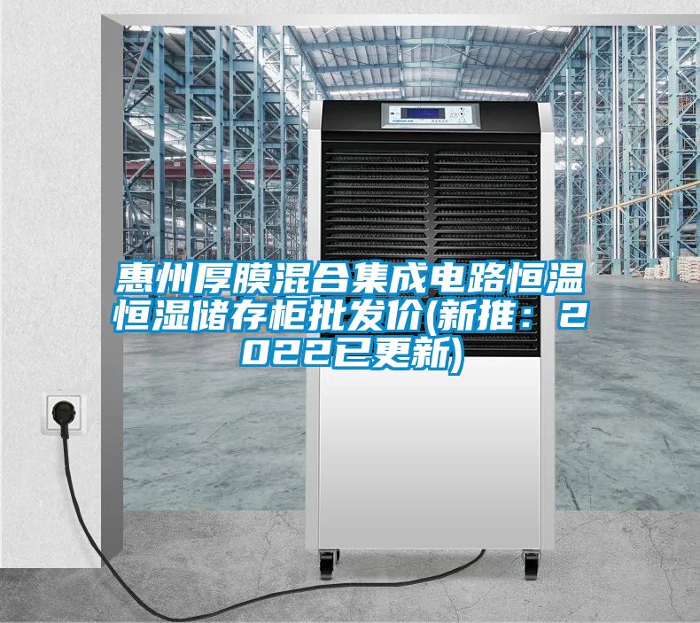惠州厚膜混合集成电路恒温恒湿储存柜批发价(新推：2022已更新)