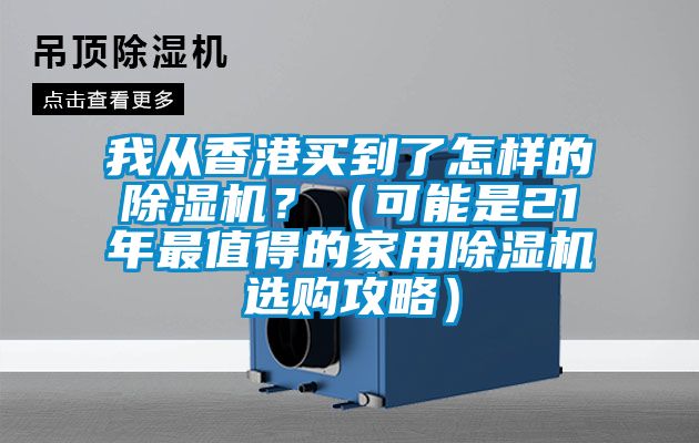 我从香港买到了怎样的香蕉视频国产APP下载机？（可能是21年最值得的家用香蕉视频国产APP下载机选购攻略）
