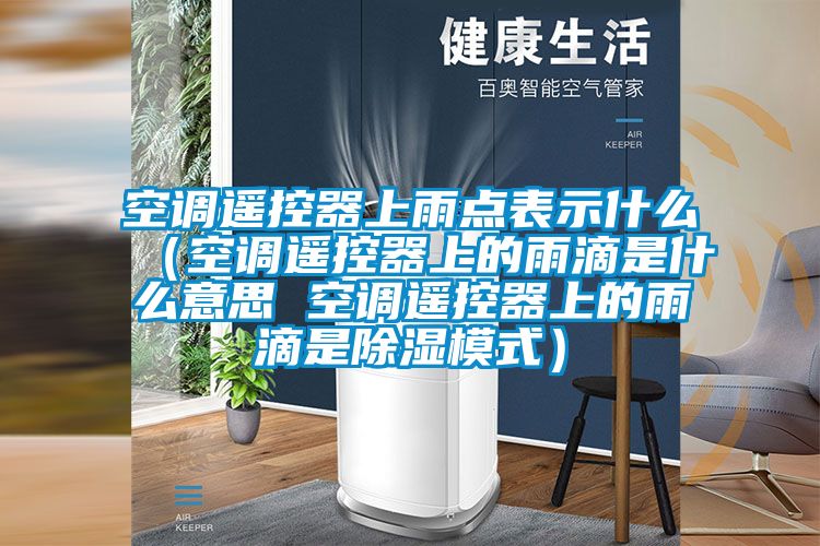 空调遥控器上雨点表示什么（空调遥控器上的雨滴是什么意思 空调遥控器上的雨滴是香蕉视频国产APP下载模式）