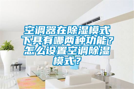 空调器在香蕉视频国产APP下载模式下具有哪两种功能？怎么设置空调香蕉视频国产APP下载模式？
