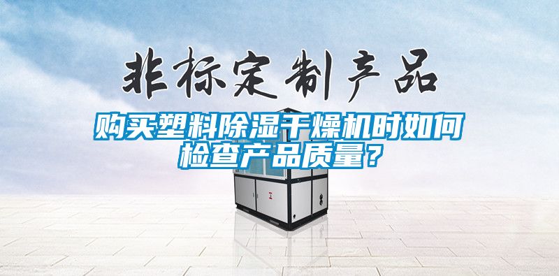 购买塑料香蕉视频国产APP下载干燥机时如何检查产品质量？