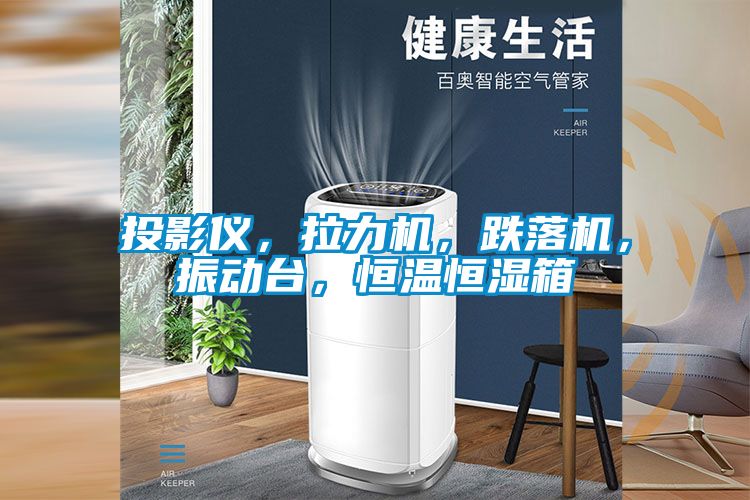 投影仪，拉力机，跌落机，振动台，恒温恒湿箱