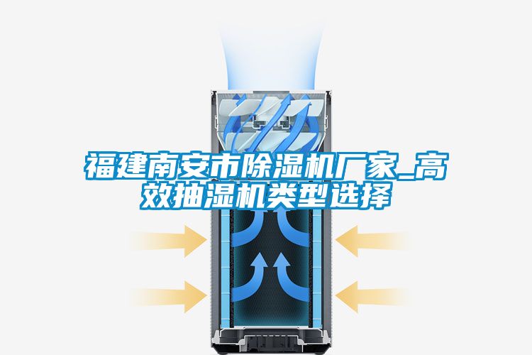 福建南安市香蕉视频国产APP下载机厂家_高效抽湿机类型选择