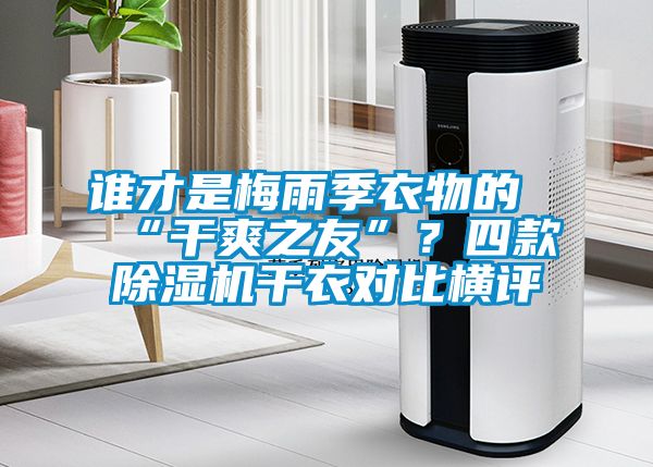 谁才是梅雨季衣物的“干爽之友”？四款香蕉视频国产APP下载机干衣对比横评