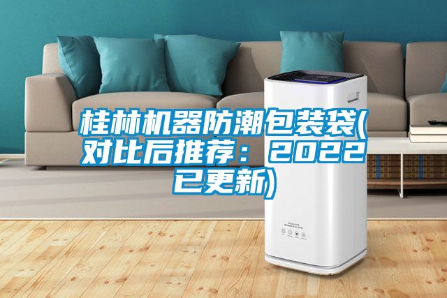 桂林机器防潮包装袋(对比后推荐：2022已更新)